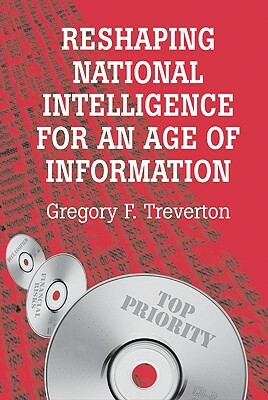 Reshaping National Intelligence for an Age of Information by Gregory F. Treverton