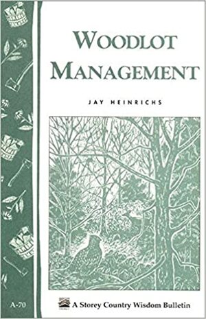 Woodlot Management: Storey's Country Wisdom Bulletin A-70 by Jay Heinrichs