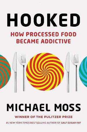 Hooked: How Processed Food Became Addictive by Michael Moss, Michael Moss