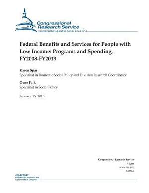 Federal Benefits and Services for People with Low Income: Programs and Spending, FY2008-FY2013 by Congressional Research Service