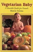 Vegetarian Baby: A Sensible Guide for Parents by Sharon Yntema