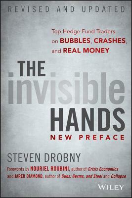 The Invisible Hands: Top Hedge Fund Traders on Bubbles, Crashes, and Real Money by Steven Drobny
