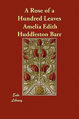 A Rose of a Hundred Leaves by Amelia Edith Huddleston Barr