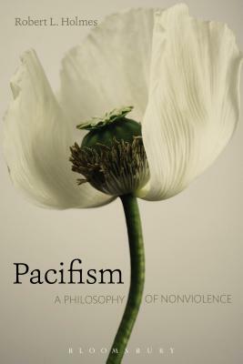 Pacifism: A Philosophy of Nonviolence by Robert L. Holmes