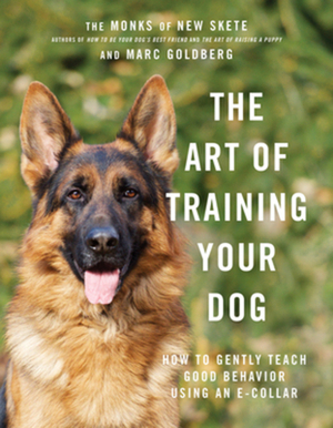 The Art of Training Your Dog: How to Gently Teach Good Behavior Using an E-Collar by Monks of New Skete, Marc Goldberg