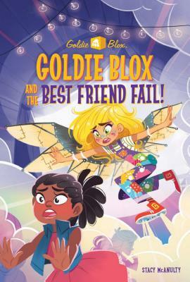 Goldie Blox and the Best Friend Fail! by Stacy McAnulty