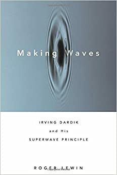 Making Waves: Irving Dardik and His Superwave Principle by Roger Lewin