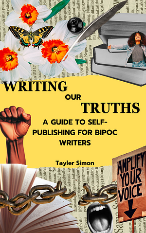 Writing Our Truths: A Guide to Self-Publishing for BIPOC Writers by Tayler Simon