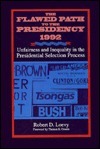 The Flawed Path to the Presidency 1992: Unfairness and Inequality in the Presidential Selection Process by Thomas E. Cronin, Robert D. Loevy