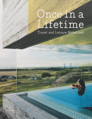 Once in a Lifetime: Travel and Leisure Redifined by Robert Klanten, Sven Ehmann