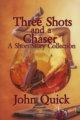 Three Shots and a Chaser by John Quick
