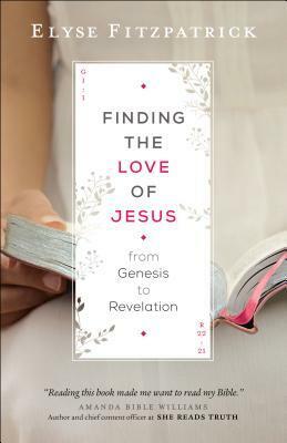 Finding the Love of Jesus from Genesis to Revelation by Elyse M. Fitzpatrick