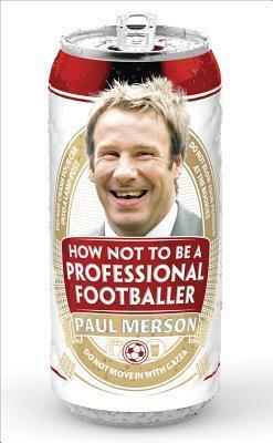 How Not to Be a Professional Footballer by Paul Merson