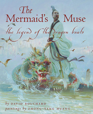 The Mermaid's Muse: The Legend of the Dragon Boats by Zhong-Yang Huang, David Bouchard