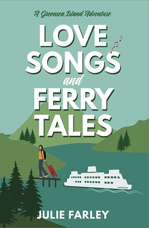 LOVE SONGS AND FERRY TALES: A Small-Town Romantic Comedy by Julie Farley