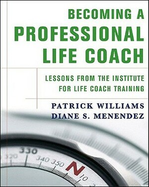 Becoming a Professional Life Coach: Lessons from the Institute of Life Coach Training by Patrick Williams