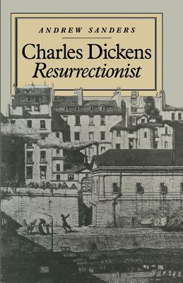Charles Dickens Resurrectionist by Andrew Sanders, Ian Q. Whishaw