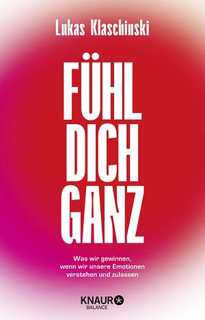 Fühl dich ganz: Was wir gewinnen, wenn wir unsere Emotionen verstehen und zulassen by Lukas Klaschinski