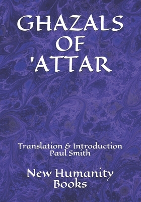 Ghazals of 'attar: Translation & Introduction Paul Smith by 