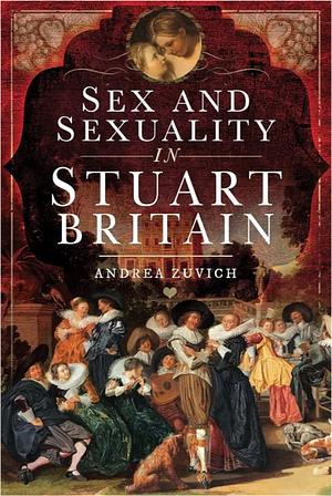 Sex and Sexuality in Stuart Britain by Andrea Zuvich