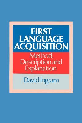 First Language Acquisition: Method, Description and Explanation by David Ingram