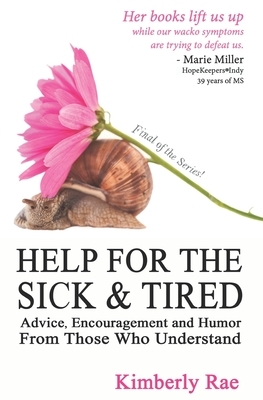 Help for the Sick & Tired: Advice, Encouragement, and Humor From Those Who Understand by Kimberly Rae