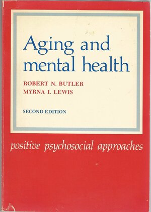 Aging and Mental Health: Positive Psychosocial Approaches by Myrna I. Lewis, Robert N. Butler