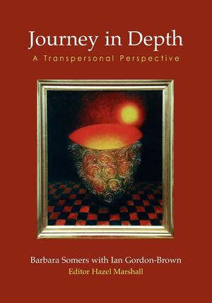 Journey in Depth: A Transpersonal Perspective by Hazel Marshall, Barbara Somers, Ian Gordon-Brown