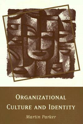 Organizational Culture and Identity: Unity and Division at Work by Martin Parker