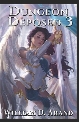 Dungeon Deposed: Book 3 by William D. Arand