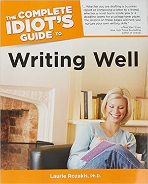 The Complete Idiot's Guide to Writing Well by Laurie E. Rozakis