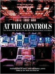 At the Controls: The Smithsonian National Air and Space Museum Book of Cockpits by Eric Long, Dana Bell, Tom Alison