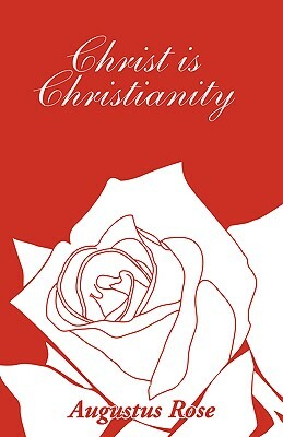 Christ is Christianity by Augustus Rose