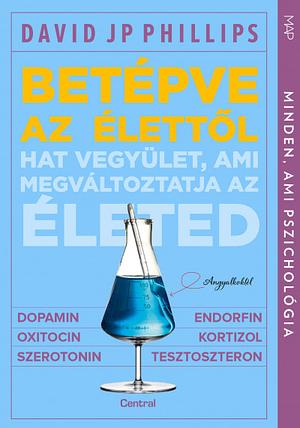 Betépve az élettől: Hat vegyület, ami megváltoztatja az életed by David JP Phillips