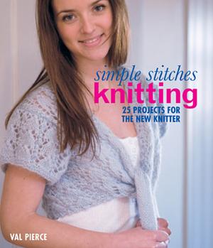 Simple Stitches: 25 Projects for the New Knitter by Val Pierce