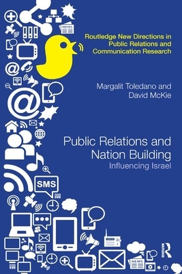 Public Relations and Nation Building: Influencing Israel by Margalit Toledano, David McKie