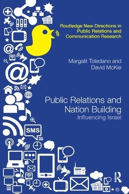 Public Relations and Nation Building: Influencing Israel by David McKie, Margalit Toledano