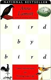 Bird by Bird: Some Instructions on Writing and Life by Anne Lamott