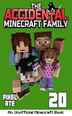 The Accidental Minecraft Family: Book 20 by Pixel Ate, Pixel Ate