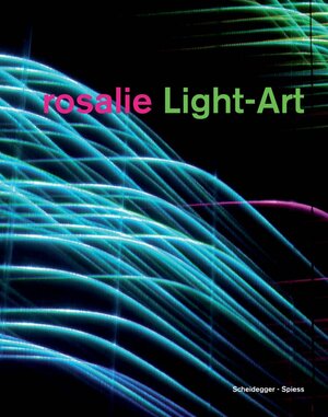 Rosalie Light-Art: The Universal Theater of Light by Justin Morris, Armin Köhler, Michael Mertin, Anja Welle, Isaac Custance, Rosalie, Rosalie, Peter Weibl, Stan Jones, Jörn Müller-Quade, Peter Weibel, Jeremy Gaines