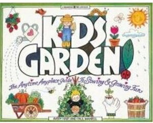 Kids Garden!: The Anytime, Anyplace Guide to Sowing & Growing Fun by Loretta Braren, Avery Hart, Paul Mantell
