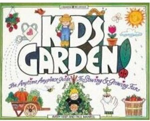 Kids Garden!: The Anytime, Anyplace Guide to Sowing & Growing Fun by Avery Hart, Paul Mantell, Loretta Braren