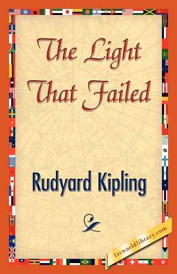 The Light That Failed by Rudyard Kipling, Rudyard Kipling