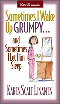 Sometimes I Wake Up Grumpy...: And Sometimes I Let Him Sleep by Karen Scalf Linamen