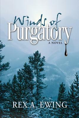 Winds of Purgatory, a Novel by Rex a. Ewing