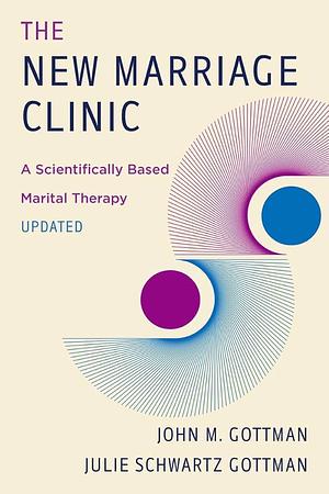 The New Marriage Clinic: A Scientifically Based Marital Therapy by John Gottman, Julie Schwartz Gottman