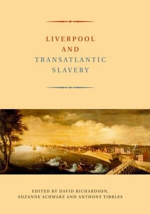Liverpool and Transatlantic Slavery by David Richardson, Anthony Tibbles, Suzanne Schwarz