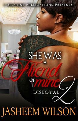 She Was a Friend of Mine 2: Disloyal by Jasheem Wilson