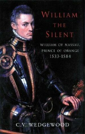William the Silent:William of Nassau, Prince of Orange 1533-1584 by C.V. Wedgwood