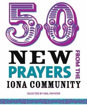 50 New Prayers from the Iona Community by Neil Paynter